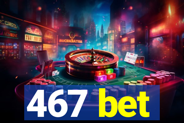 467 bet